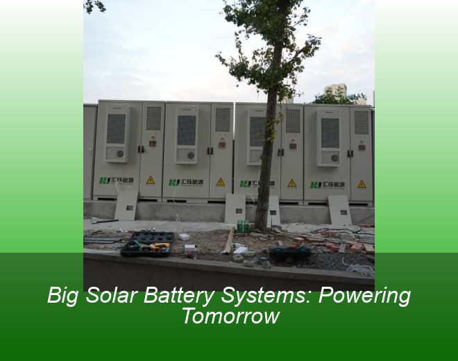 Big Solar Battery Systems: Powering Tomorrow